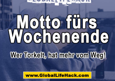 Motto fürs Wochenende Wer torkelt, hat mehr vom Weg