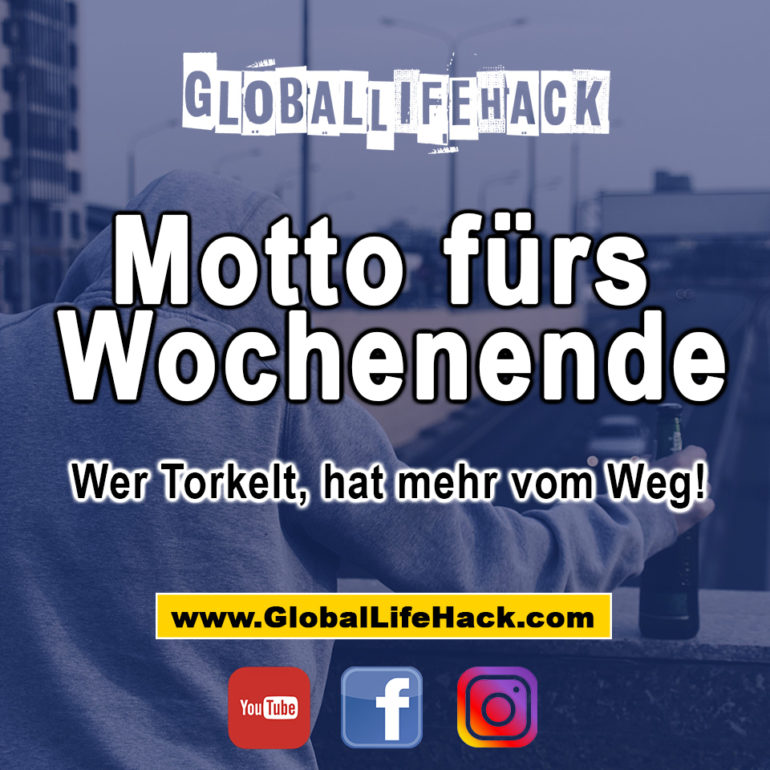 Motto fürs Wochenende Wer torkelt, hat mehr vom Weg