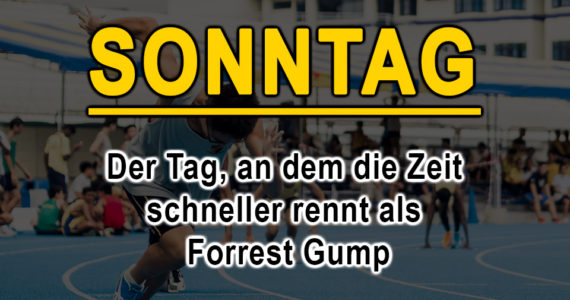 SONNTAG Der Tag, an dem die Zeit schneller rennt als Forrest gump