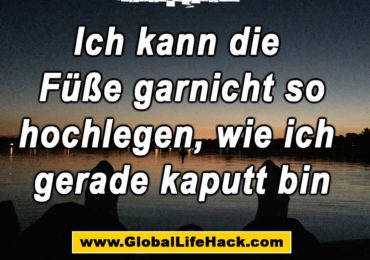ich-kann-die-fueße-garnicht-so-hochlegen,-wie-ich-gerade-kaputt-bin