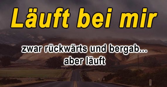 laeuft-bei-mir-zwar-rueckwaerts-und-bergab-aber-laeuft.