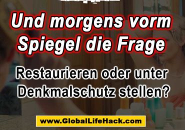 und-morgens-vorm-spiegel-die-frage-restaurieren-oder-unter-Denkmalschutz-stellen